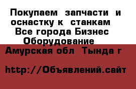 Покупаем  запчасти  и оснастку к  станкам. - Все города Бизнес » Оборудование   . Амурская обл.,Тында г.